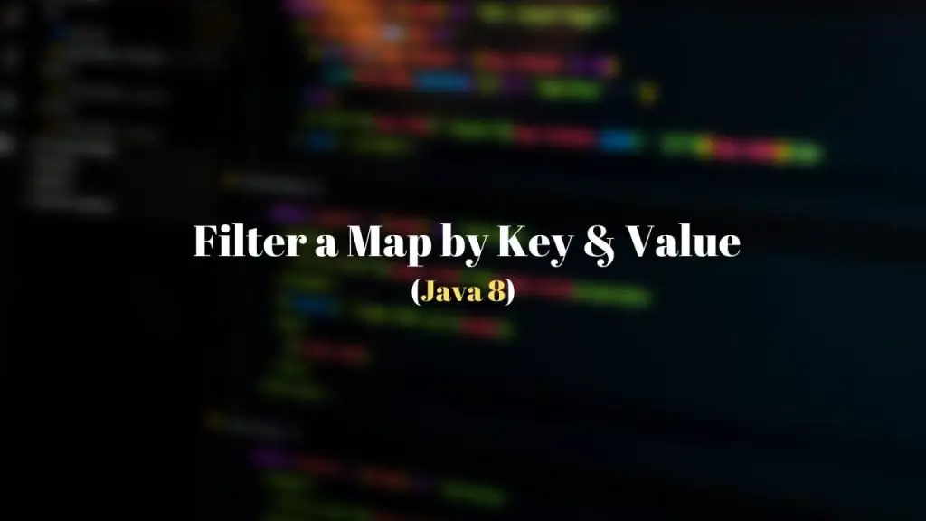 Filter a Map by Keys and Values using Java 8 Stream API - Techndeck