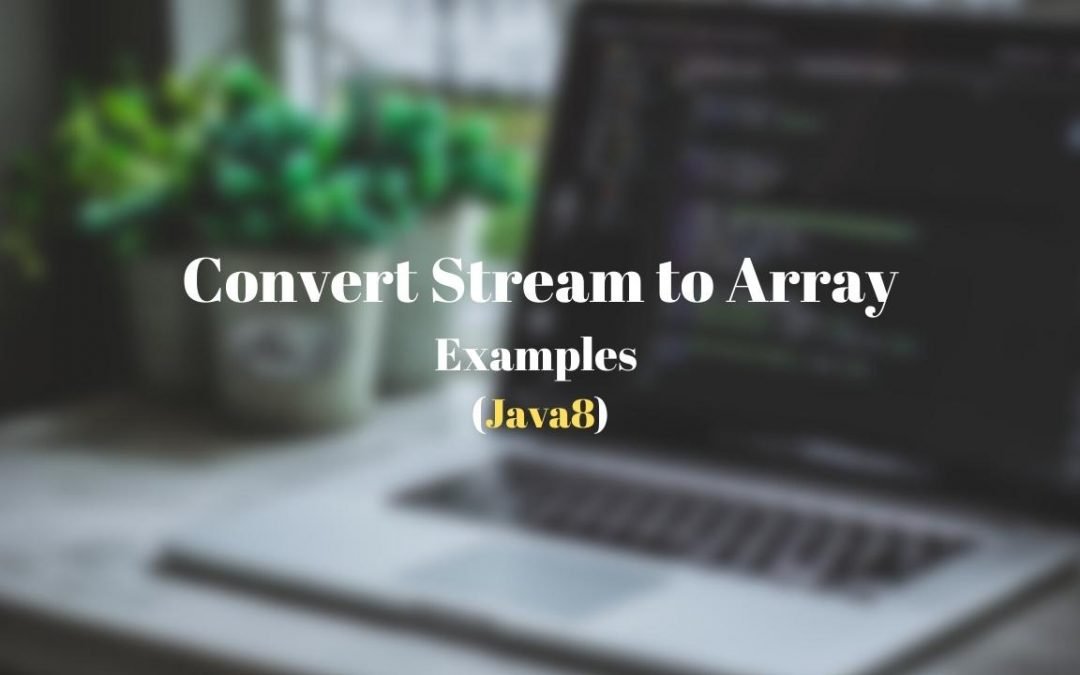 Java 8 – How to Convert a Stream to an Array