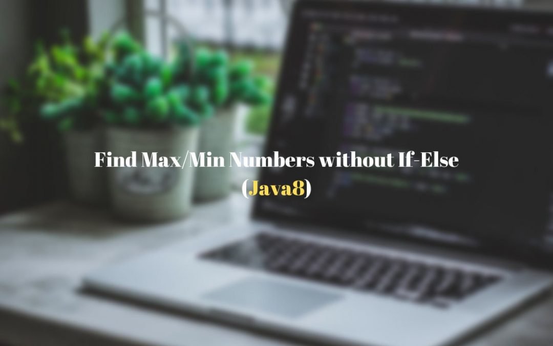 Find min and max numbers without using if else statements in java 8 streams