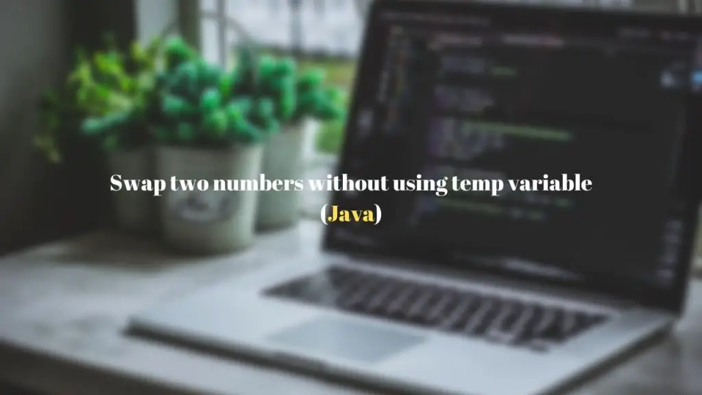Swapping of two numbers wiithout using third variable in Java