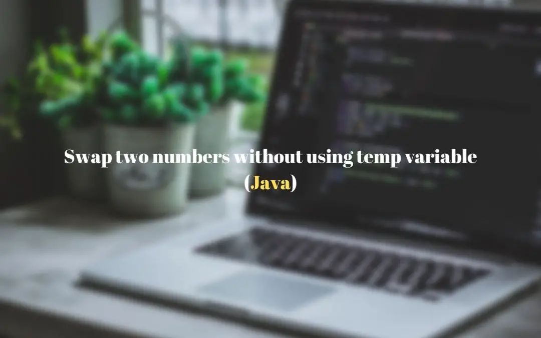 Java – Swap two numbers without using a third variable?