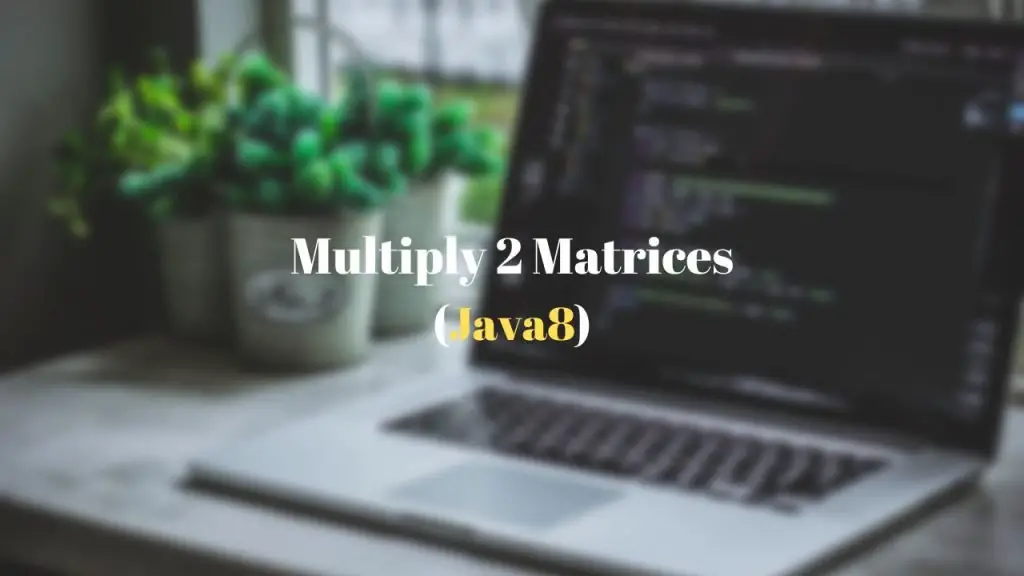 Program to Multiply two matrices - Java 8