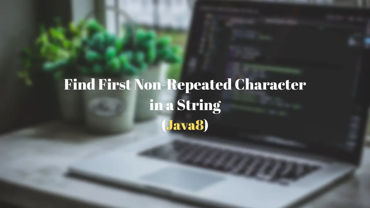 Find First Non-Repeated Character in a String - Java 8