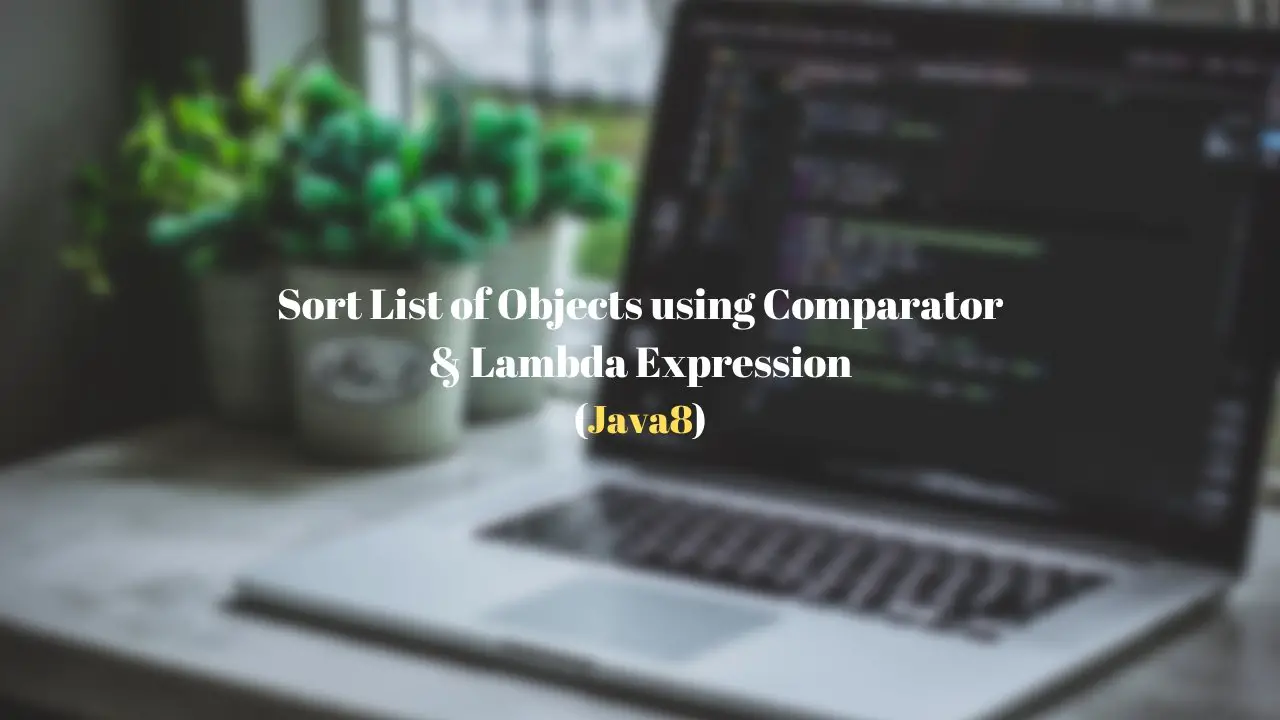 Sort List of Objects using Comparator and Lambda Expression - Java 8